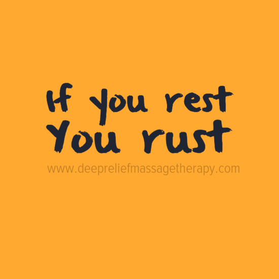 if you rest you rust.