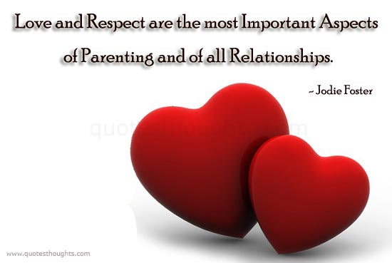 Love and respect are the most important aspects of parenting and of all relationships.