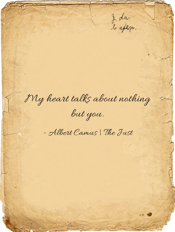 My heart talks about nothing but you.-Albert Camus