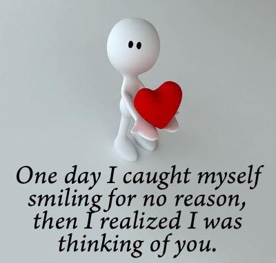 One day i caught my self smiling for no reason,then i realized i was thinking of you.