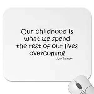 Our childhood is what we spend the rest of our lives overcoming.