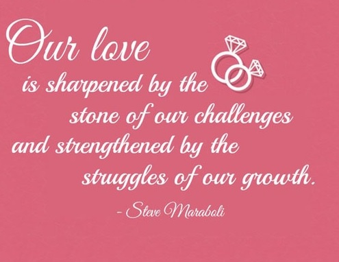 Our love is sharpened by the stone of our challenges and strengthened by the struggles of our growth.