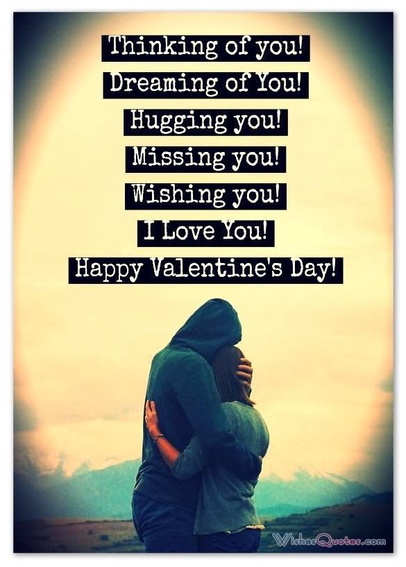 Thinking of you! dreaming of you! hugging you! missing you! wishing you! i love you! happy valentines day!