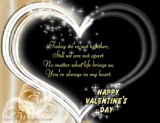 Today we are not together still we are not apart no matter what life brings us,you are always in my heart.Happy valentines day