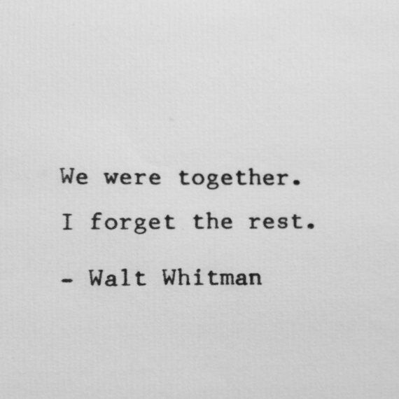 we were together.i forget the rest.-Walt Whitman