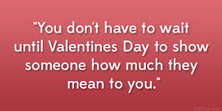 You don't have to wait until valentines day to show someone how much they mean to you.