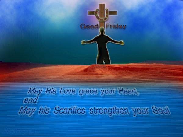 Good Friday May His Love Grace Your Heart, And May His Sacrifies Strengthen Your Soul