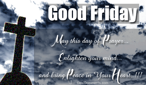 Good Friday May This Day Of Prayer Enlighten Your Mind And Bring Peace In Your Heart