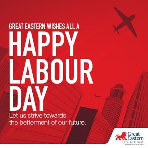 Great Eastern Wishes All A Happy Labour Day Let Us Strive Towards The Betterment Of Our Future