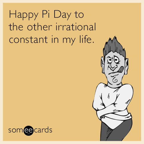 Happy Pi Day To The Other Irrational Constant In My Life
