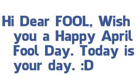 Hi Dear Fool, Wish You A Happy April Fool Day. Today Is Your Day