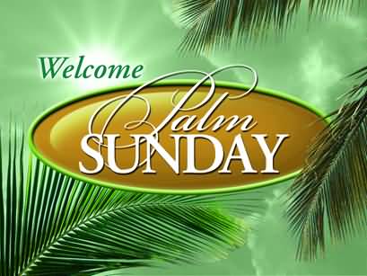 Welcome Palm Sunday