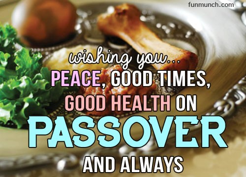 Wishing You Peace, Good Times, Good Health On Passover And Always