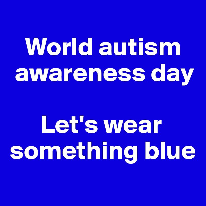 World Autism Awareness Day Let's Something Blue