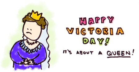Happy Victoria Day It's About A Queen