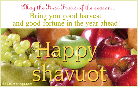 May The First Fruits Of The Season Bring You Good Harvest And Good Fortune In The Year Ahead Happy Shavuot