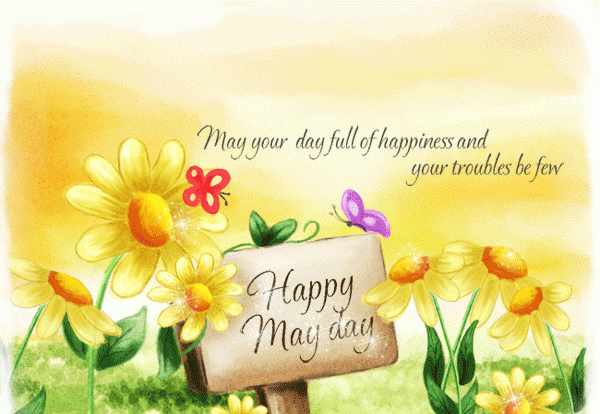 May Your Day Full Of Happiness And Your Troubles Be Few Happy May Day