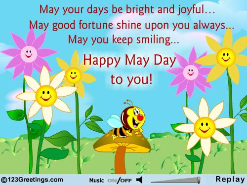 May Your Days Be Bright And Joyful May Good Fortune Shine Upon You Always May You Keep Smiling Happy May Day To You
