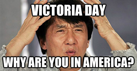 Victoria Day Why Are You In America Meme