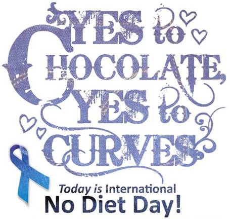 Yes To Chocolated Yes To Curves Today Is International No Diet Day