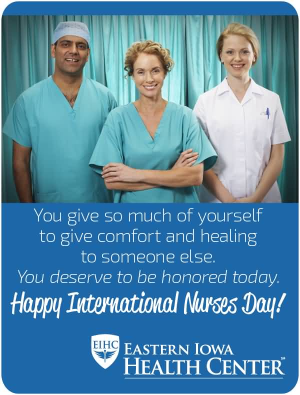 You Give So Much Of Yourself To Give Comfort And Healing To Someone Else. You Deserve To Be Honored Today. Happy International Nurses Day