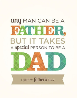 Any Man Can be a Father But It Takes a Special Person To Be A Dad – Happy Fathers Day
