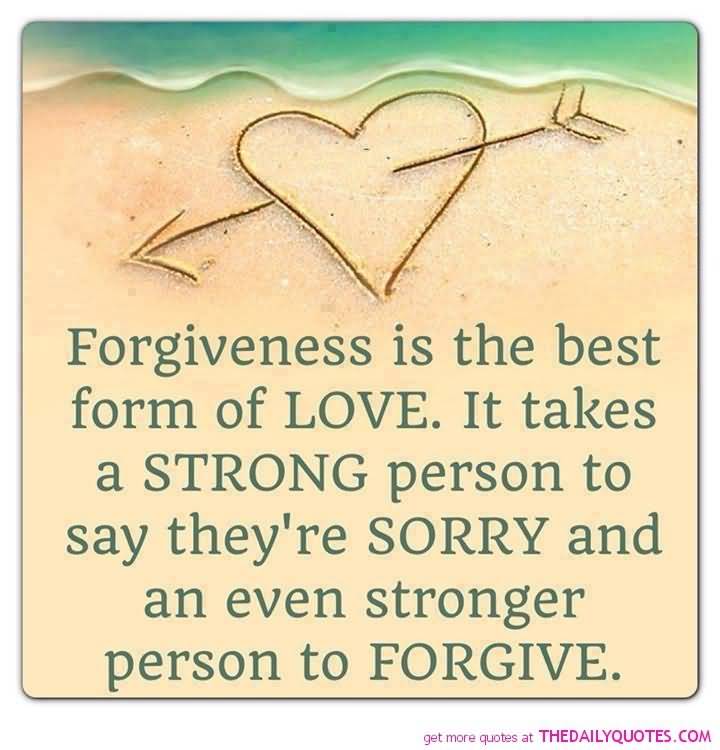 Forgiveness Is The Best Form Of Love. It Takes A Strong Person To Say They’re Sorry And An Even Stronger Person To Forgive