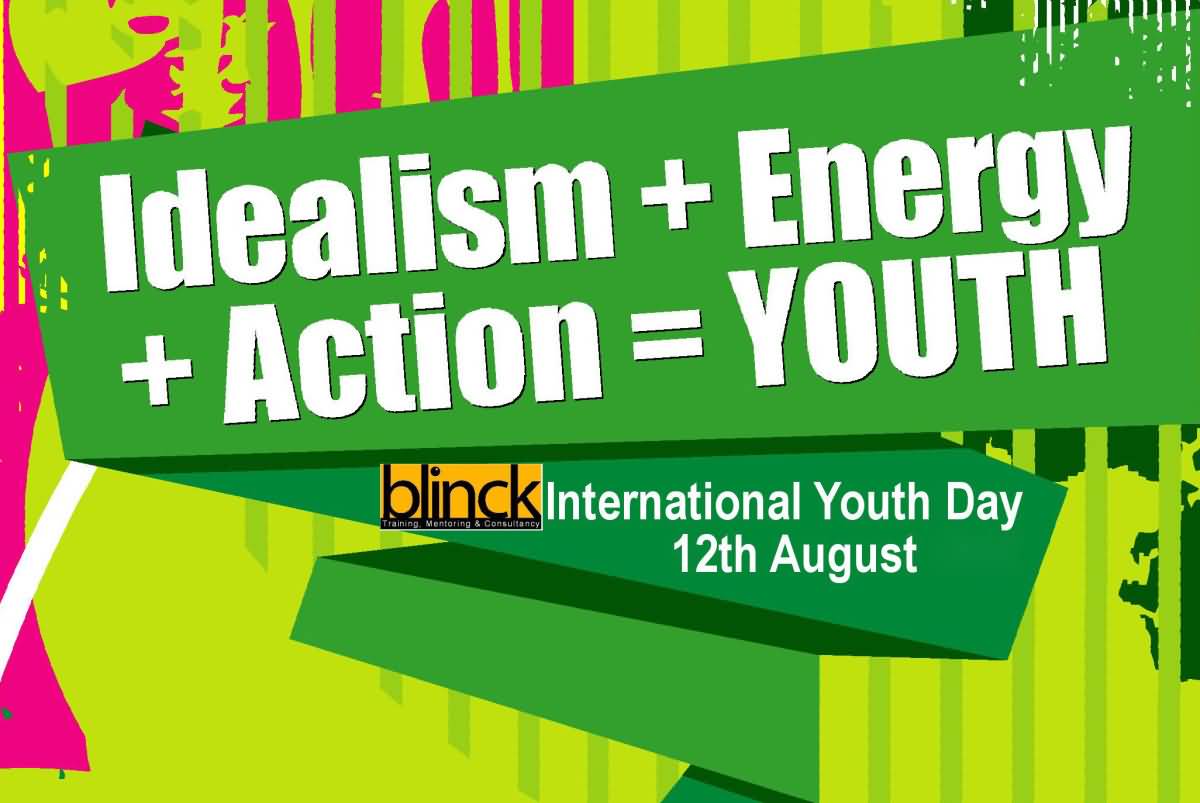Idealism + Energy + Action = Youth - International Youth Day