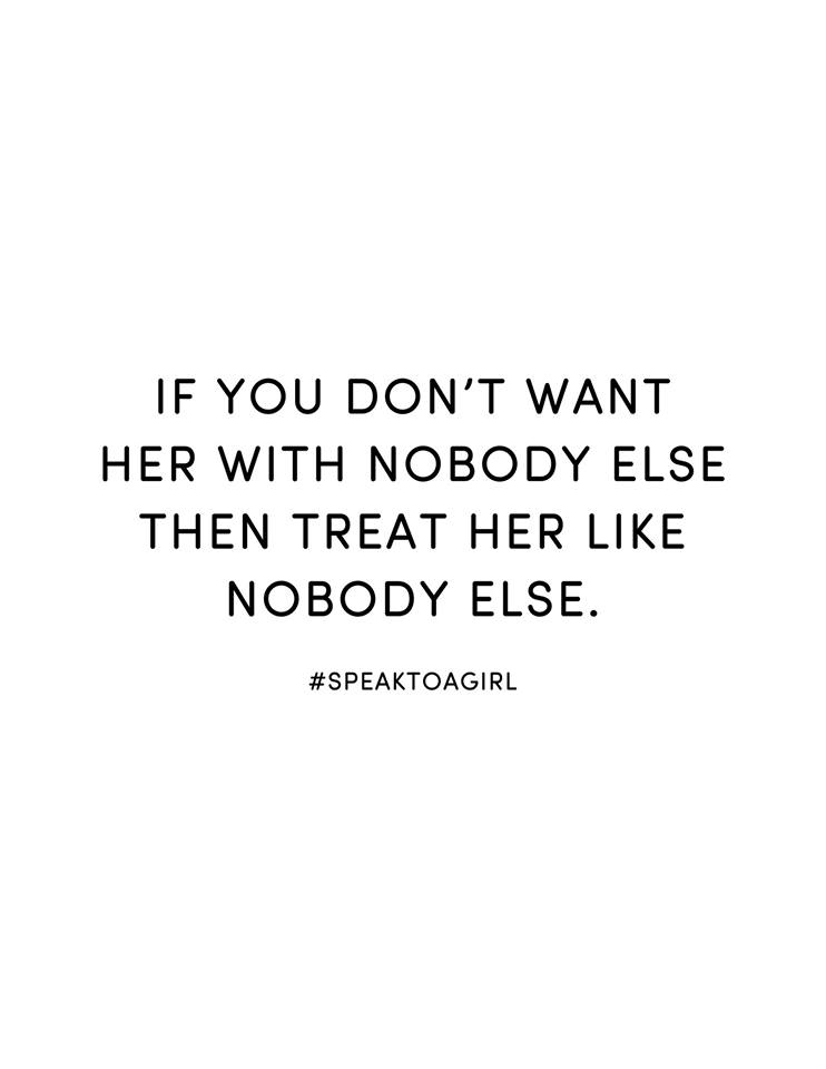 If you don't want her with nobody else then treat her