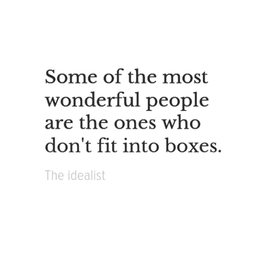 Some of the most wonderful people are the ones who don’t fit into boxes.