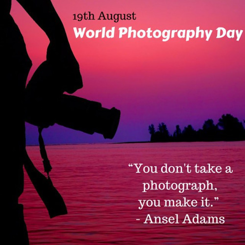 19th August World Photography Day You Don't Take A Photograph, You Make It.