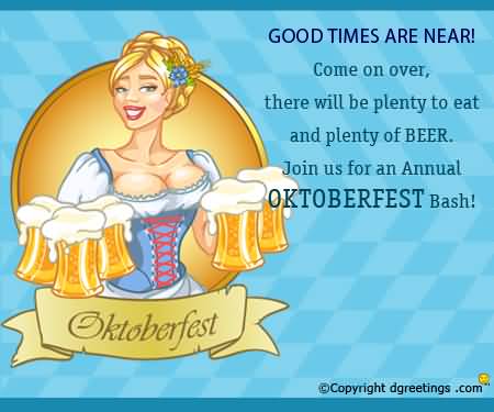 Good Times Are Near Come On Over, There Will Be Plenty To Eat And Plenty Of Beer. Join Us For An Annual Oktoberfest Bash