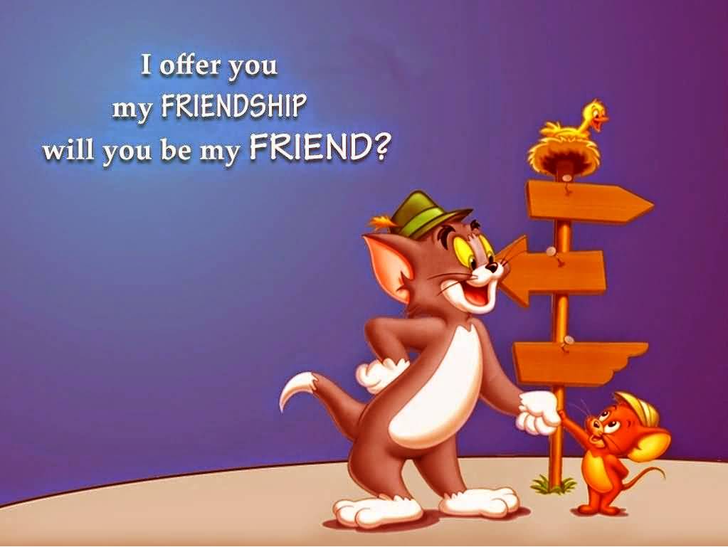 I Offer You My Friendship Will You Be My Friend Happy Friendship Day Tom And Jerry