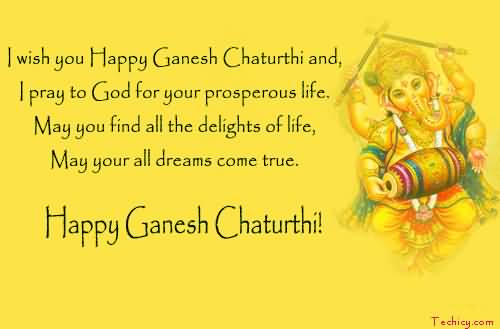 I Wish You Happy Ganesh Chaturthi And I Pray To God For Your Prosperous Life. May You Find All The Delights Of Life, May Your Al Dreams Come True Happy Ganesh Chaturthi