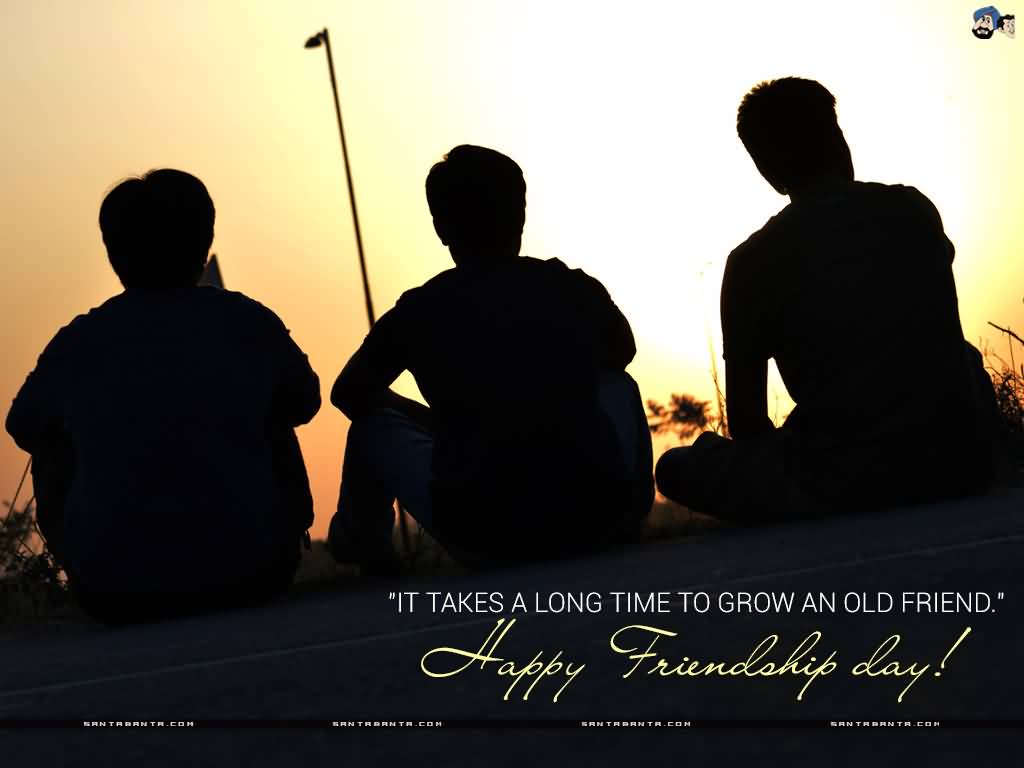It Takes A Long Time To Grow An Old Friend Happy Friendship Day