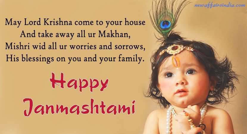 May Lord Krishna Come To Your House And Take Away All Your Makhan, Mishri Wid All Your Worries. Happy Janmashtami