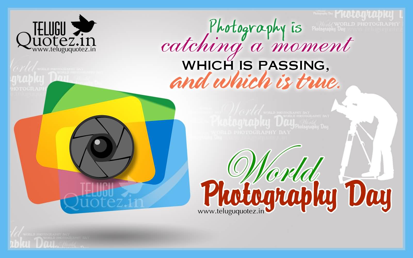 Photography Is Catching A Moment Which Is Passing, And Which Is True World Photography Day