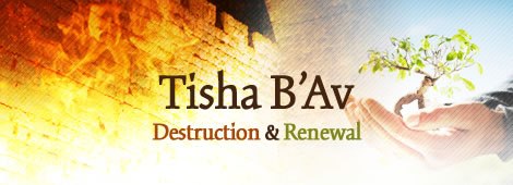 Tisha B'Av Destruction & Renewal