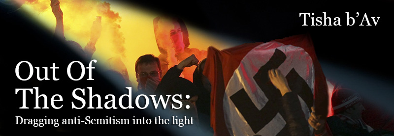 Tisha B’Av Out Of The Shadows Dragging Anti-Semitism Into The Light