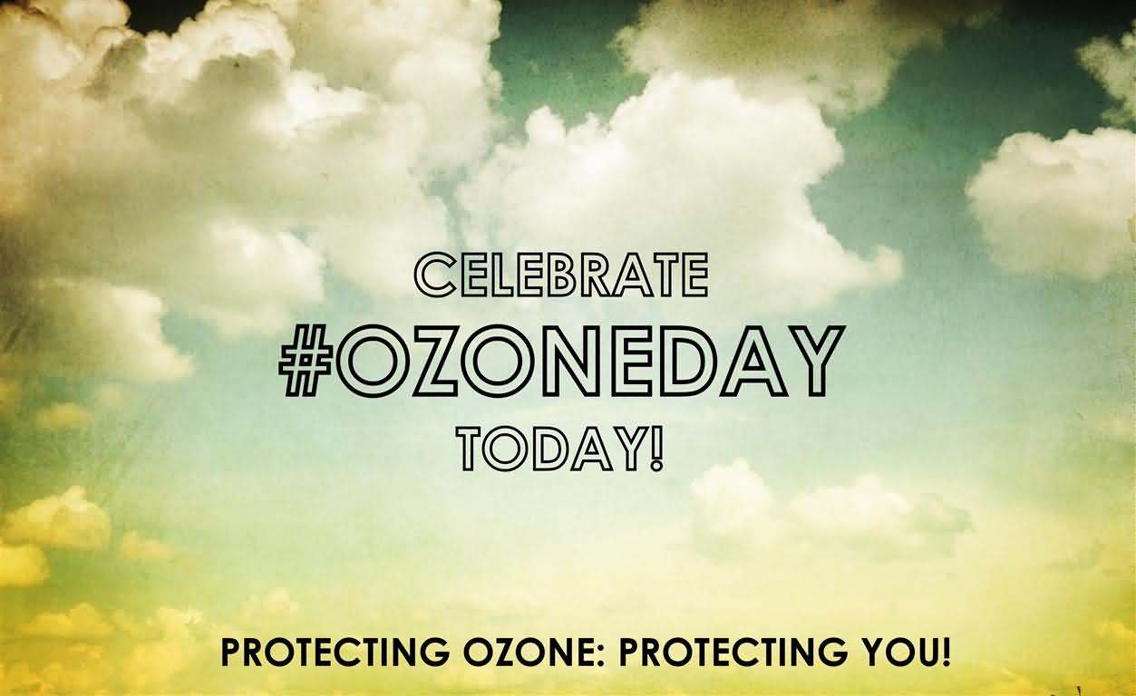 Celebrate Ozone Day Today Protecting Ozone Protecting You