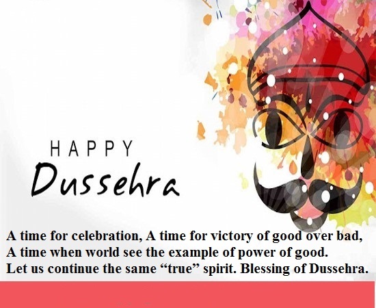 Happy Dussehra A Time For Celebration, A Time For Victory Of Good Over Bad, A Time When World See The Example Of Power Of Good. Let Us Continue The Same True Spirit. Blessing Of Dussehra