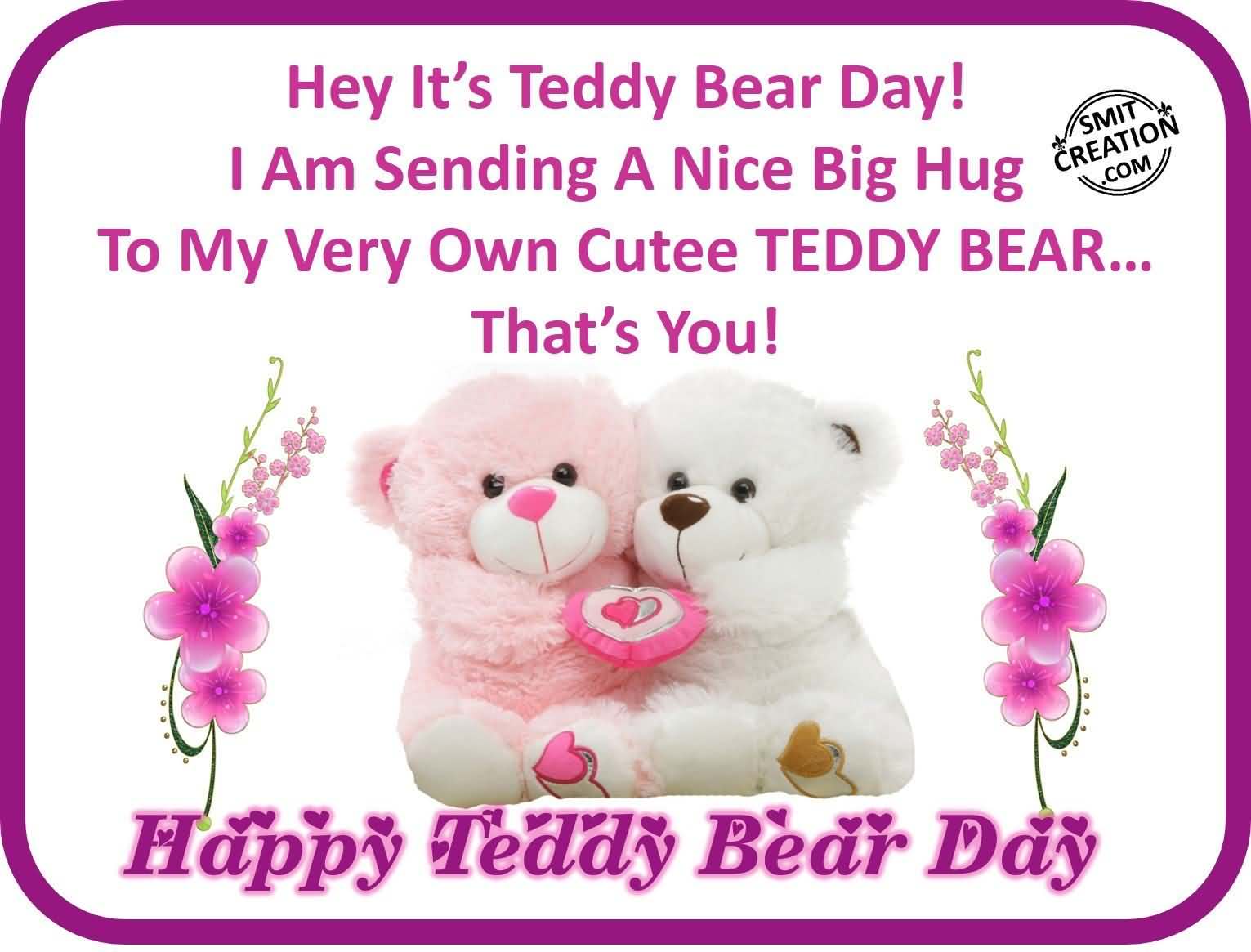 Hey it's teddy bear day i am sending a nice big hug to my very own cute teddy bear that's you