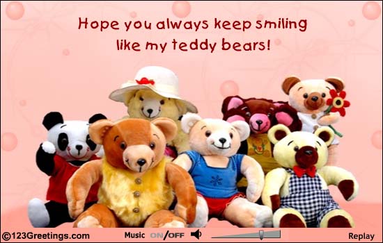 Hope you always keep smiling like my teddy bears