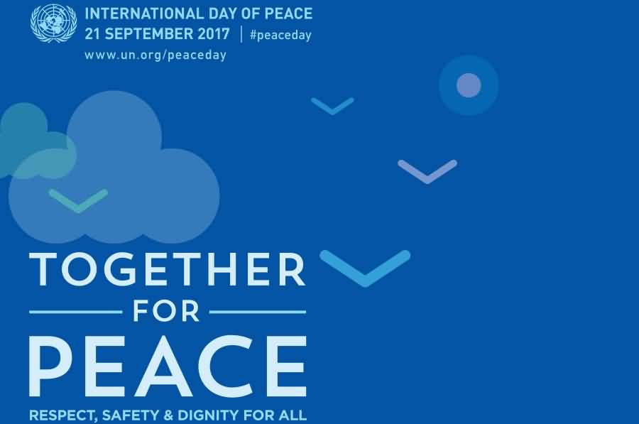 International Day Of Peace 21 September 2017 Together For Peace Respect, Safety & Dignity For All