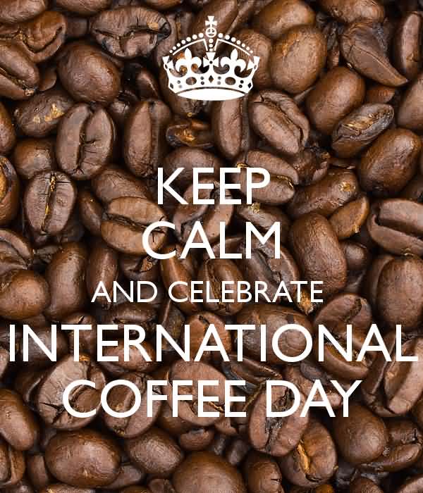 Keep calm and celebrate International Coffee Day