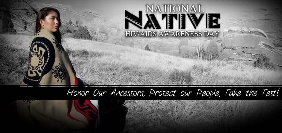 National Native AIDS Awareness Day Honor Our Ancestors, Protect Our People, Take the Test