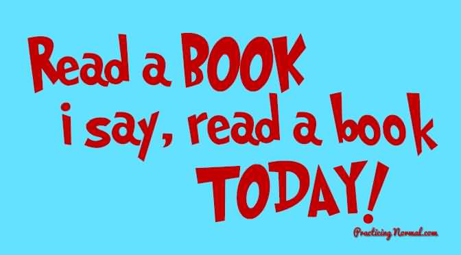 Read A Book I Say, Read A Book Today Happy National Read a Book Day