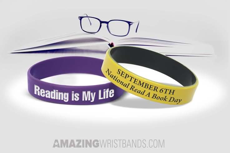 September 6th National Read a Book Day Reading Is My Life Wrist Bands With Spectacles And Book Picture