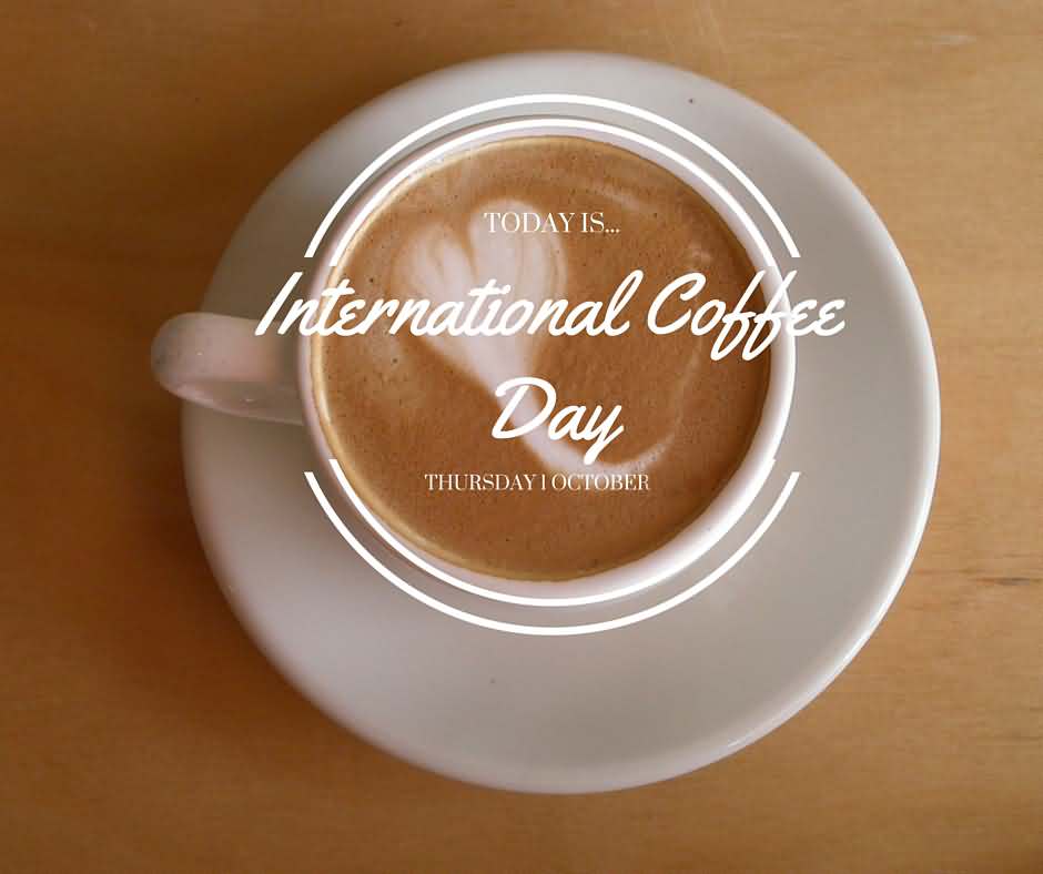 Today Is International Coffee Day Coffee Cup For You