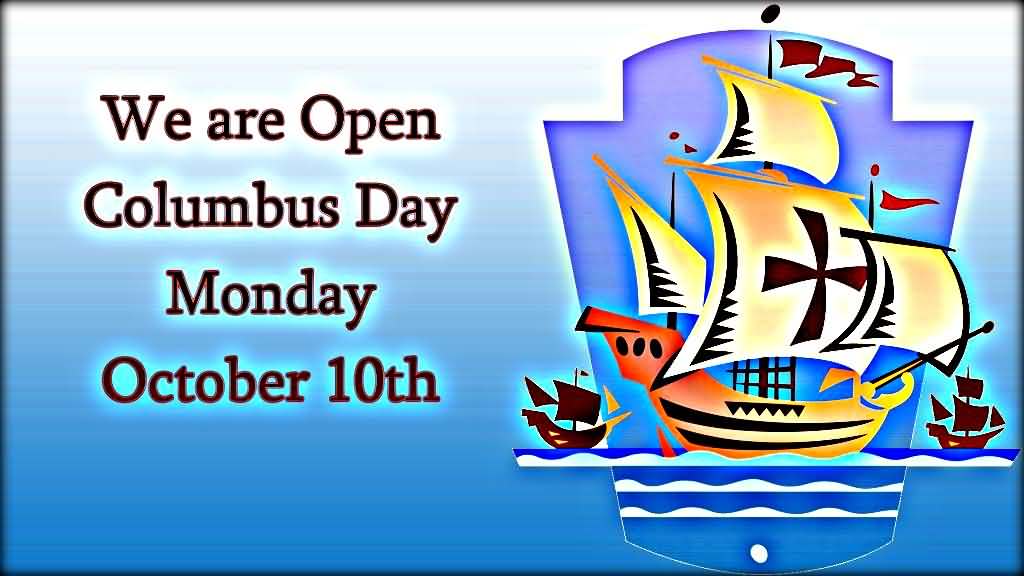 We Are Open Columbus Day Monday October 10th